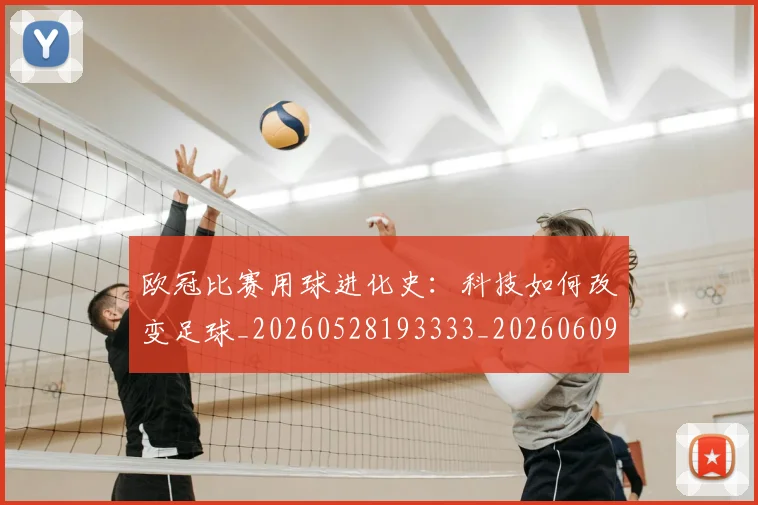 欧冠比赛用球进化史：科技如何改变足球_20260528193333_20260609230238