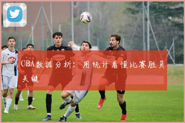 CBA数据分析：用统计看懂比赛胜负关键