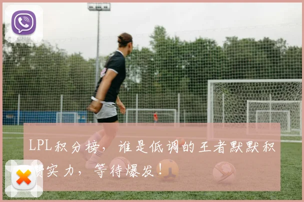 LPL积分榜，谁是低调的王者默默积攒实力，等待爆发！